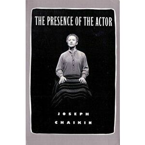 The Presence of the Actor, Paperback - Joseph Chaikin imagine