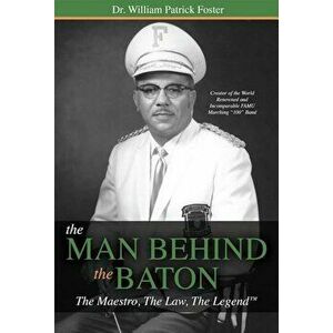 The Man Behind the Baton: The Maestro, the Law, the Legenda', Paperback - William Patrick Foster imagine