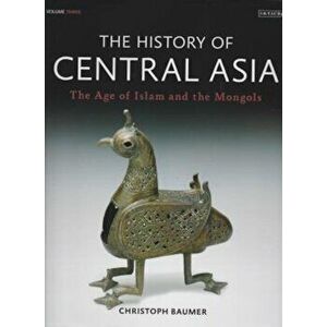 The History of Central Asia, Volume 3: The Age of Islam and the Mongols, Hardcover - Cristoph Baumer imagine