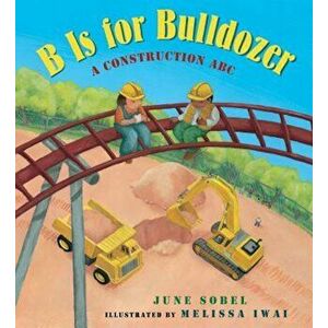 B Is for Bulldozer: A Construction ABC, Hardcover - June Sobel imagine