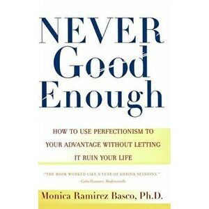 Never Good Enough: How to Use Perfectionism to Your Advantage Without Letting It Ruin Your Life, Paperback - Monica Ramirez Basco imagine