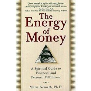 The Energy of Money: A Spiritual Guide to Financial and Personal Fulfillment, Paperback - Maria Nemeth imagine
