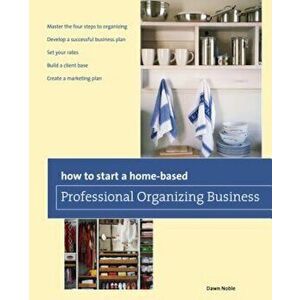 How to Start a Home-Based Professional Organizing Business, Paperback - Dawn Noble imagine