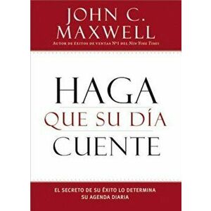 Haga Que Su Dia Cuente: El Secreto de Su Exito Lo Determina Su Agenda Diaria, Paperback - John C. Maxwell imagine