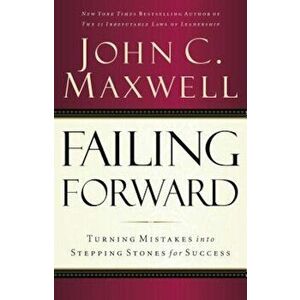 Failing Forward: Turning Mistakes Into Stepping Stones for Success, Paperback - John C. Maxwell imagine