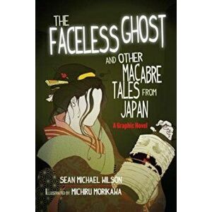 Lafcadio Hearn's 'The Faceless Ghost' and Other Macabre Tales from Japan: A Graphic Novel, Paperback - Sean Michael Wilson imagine