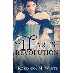 A Heart's Revolution, Paperback - Roseanna M. White imagine