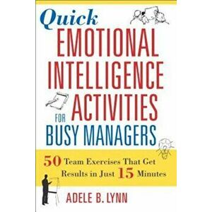 Quick Emotional Intelligence Activities for Busy Managers: 50 Team Exercises That Get Results in Just 15 Minutes, Paperback - Adele B. Lynn imagine