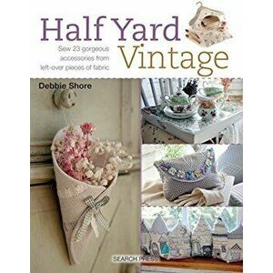Half Yard Vintage: Sew 23 Gorgeous Accessories from Left-Over Pieces of Fabric, Paperback - Shore imagine