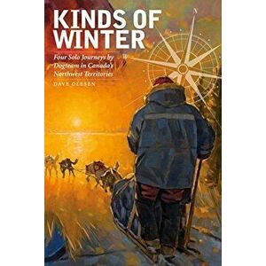 Kinds of Winter: Four Solo Journeys by Dogteam in Canada's Northwest Territories, Paperback - Dave Olesen imagine