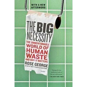 The Big Necessity: The Unmentionable World of Human Waste and Why It Matters, Paperback - Rose George imagine