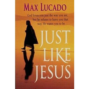 Just Like Jesus-Comfort Print, Paperback - Max Lucado imagine