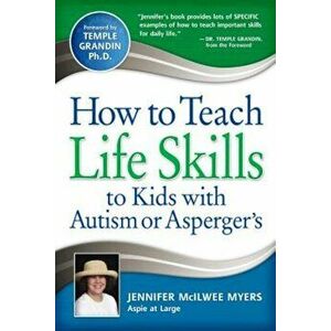 How to Teach Life Skills to Kids with Autism or Asperger's, Paperback - Jennifer McIlwee Myers imagine