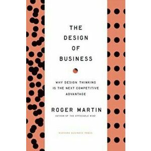 The Design of Business: Why Design Thinking Is the Next Competitive Advantage, Hardcover - Roger L. Martin imagine