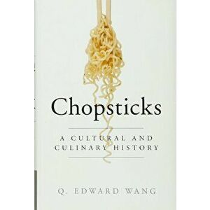 Chopsticks: A Cultural and Culinary History, Hardcover - Q. Edward Wang imagine
