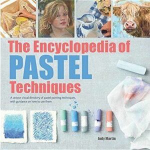 The Encyclopedia of Pastel Techniques: A Unique Visual Directory of Pastel Painting Techniques, with Guidance on How to Use Them, Paperback - Judy Mar imagine