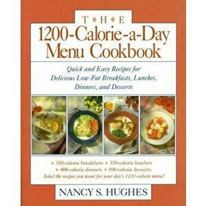 The 1200-Calorie-A-Day Menu Cookbook: A Quick and Easy Recipes for Delicious Low-Fat Breakfasts, Lunches, Dinners, and Desserts Ches, Dinners, Paperba imagine