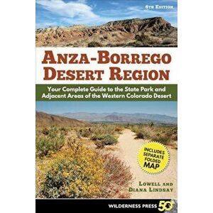 Anza Borrego Desert Region: Your Complete Guide to the State Park and Adjacent Areas of the Western Colorado Desert, Paperback - Lowell Lindsay imagine