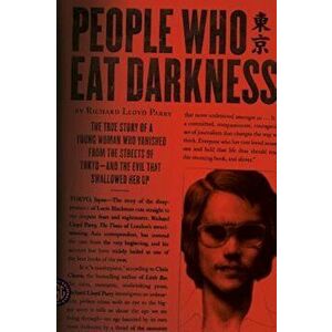 People Who Eat Darkness: The True Story of a Young Woman Who Vanished from the Streets of Tokyo--And the Evil That Swallowed Her Up, Paperback - Richa imagine