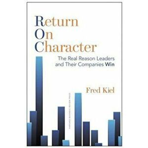 Return on Character: The Real Reason Leaders and Their Companies Win, Hardcover - Fred Kiel imagine
