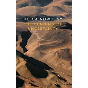 The Cunning of Uncertainty, Paperback - Helga Nowotny imagine