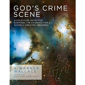 God's Crime Scene: A Cold-Case Detective Examines the Evidence for a Divinely Created Universe, Paperback - J. Warner Wallace imagine