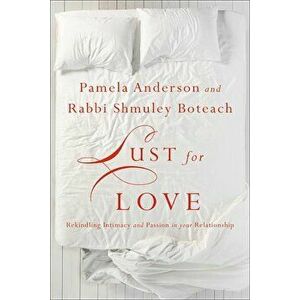 Lust for Love: Rekindling Intimacy and Passion in Your Relationship, Hardcover - Pamela Anderson imagine