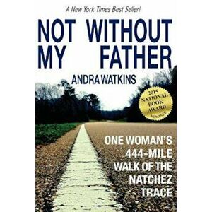 Not Without My Father: One Woman's 444-Mile Walk of the Natchez Trace, Paperback - Andra Watkins imagine