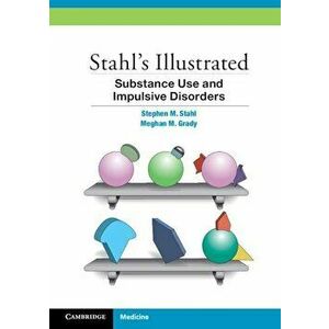Stahl's Illustrated Substance Use and Impulsive Disorders, Paperback - Stephen M. Stahl imagine