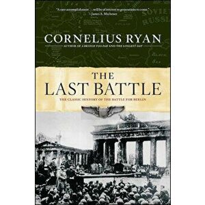 Last Battle: The Classic History of the Battle for Berlin, Paperback - Cornelius Ryan imagine