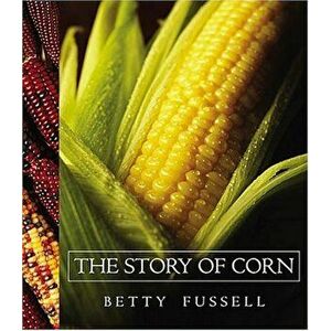The Story of Corn, Paperback - Betty Fussell imagine