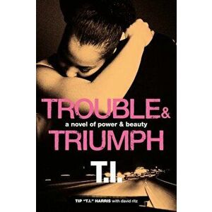 Trouble & Triumph: A Novel of Power & Beauty, Paperback - Tip 'T I. '. Harris imagine