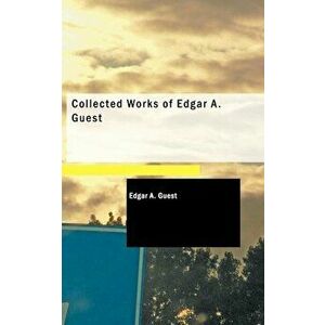 Collected Works of Edgar A. Guest, Paperback - Edgar A. Guest imagine