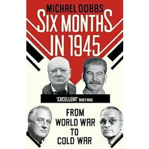 Six Months in 1945, Paperback - Michael Dobbs imagine