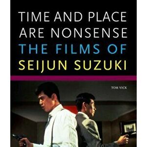 Time and Place Are Nonsense: The Films of Seijun Suzuki, Paperback - Tom Vick imagine