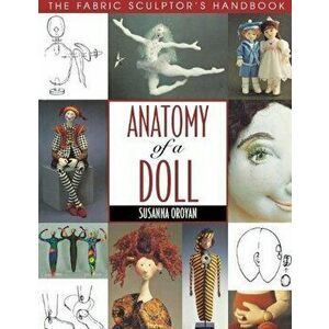 Anatomy of a Doll. the Fabric Sculptor's Handbook - Print on Demand Edition, Paperback - Susanna Oroyan imagine