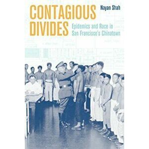 Contagious Divides: Epidemics and Race in San Francisco's Chinatown, Paperback - Nayan Shah imagine