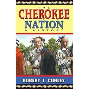 The Cherokee Nation: A History, Paperback - Robert J. Conley imagine