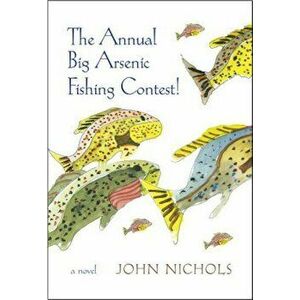 The Annual Big Arsenic Fishing Contest!, Hardcover - John Treadwell Nichols imagine