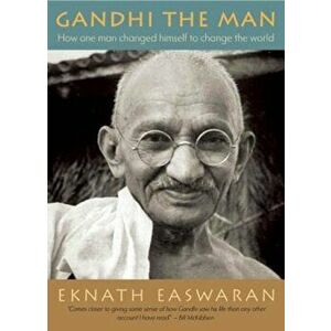 Gandhi the Man: How One Man Changed Himself to Change the World, Paperback - Eknath Easwaran imagine