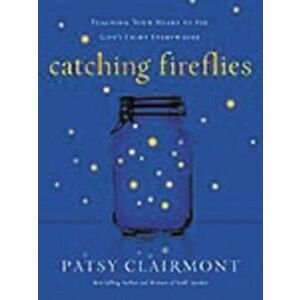 Catching Fireflies: Teaching Your Heart to See God's Light Everywhere, Paperback - Patsy Clairmont imagine