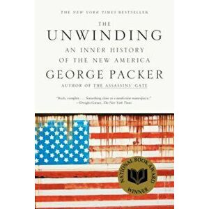 The Unwinding: An Inner History of the New America, Paperback - George Packer imagine