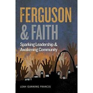 Ferguson and Faith: Sparking Leadership and Awakening Community, Paperback - Leah Gunning Francis imagine