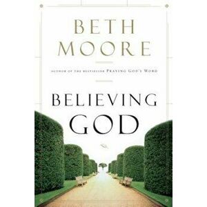 Believing God, Paperback - Beth Moore imagine