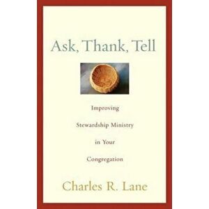 Ask, Thank, Tell: Improving Stewardship Ministry in Your Congregation, Paperback - Charles R. Lane imagine