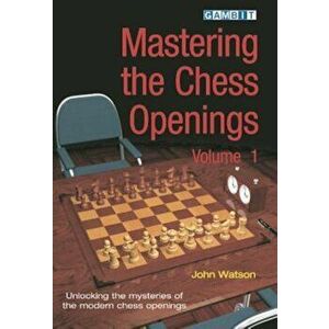 Mastering the Chess Openings, Volume 1: Unlocking the Mysteries of the Modern Chess Openings, Paperback - John Watson imagine