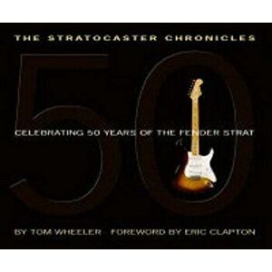 The Stratocaster Chronicles: Celebrating 50 Years of the Fender Strat 'With CD', Hardcover - Tom Wheeler imagine