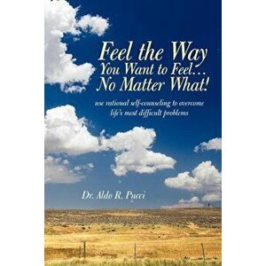 Feel the Way You Want to Feel ... No Matter What!, Paperback - R. Pucci Aldo R. Pucci imagine