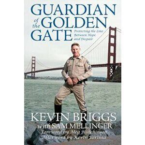 Guardian of the Golden Gate: Protecting the Line Between Hope and Despair, Hardcover - Kevin Briggs imagine