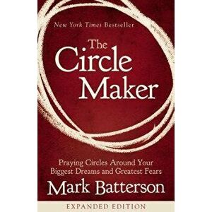 The Circle Maker: Praying Circles Around Your Biggest Dreams and Greatest Fears, Paperback - Mark Batterson imagine
